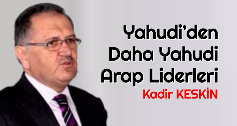 Yahudi’den Daha Yahudi Arap Liderleri