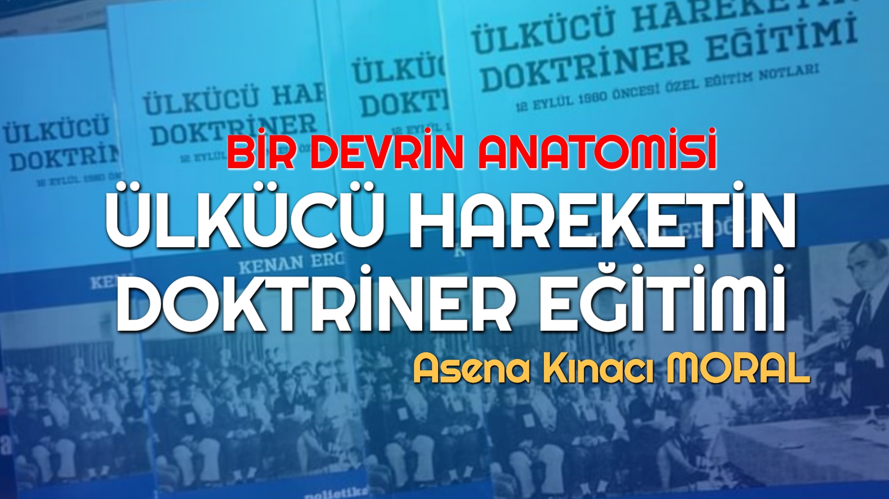 BİR DEVRİN ANATOMİSİ: ÜLKÜCÜ HAREKETİN DOKTRİNER EĞİTİMİ