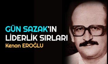 GÜN SAZAK’IN LİDERLİK SIRLARI