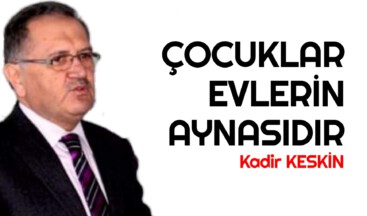 ÇOCUKLAR EVLERİN AYNASIDIR