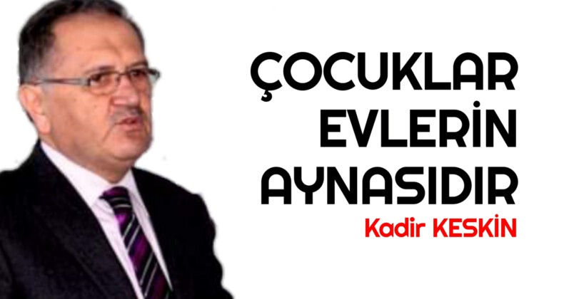 ÇOCUKLAR EVLERİN AYNASIDIR