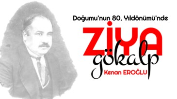 Doğumu’nun 80. Yıldönümü’nde ZİYA GÖKALP