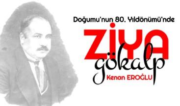 Doğumu’nun 80. Yıldönümü’nde ZİYA GÖKALP