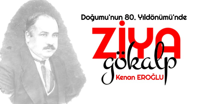 Doğumu’nun 80. Yıldönümü’nde ZİYA GÖKALP