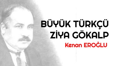 BÜYÜK TÜRKÇÜ ZİYA GÖKALP