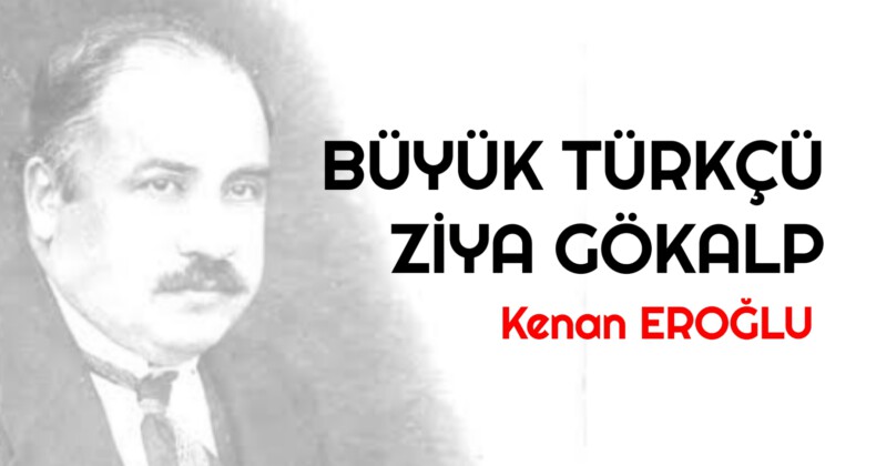 BÜYÜK TÜRKÇÜ ZİYA GÖKALP