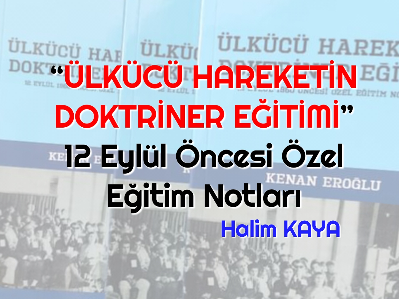 “ÜLKÜCÜ HAREKETİN DOKTRİNER EĞİTİMİ” 12 Eylül Öncesi Özel Eğitim Notları