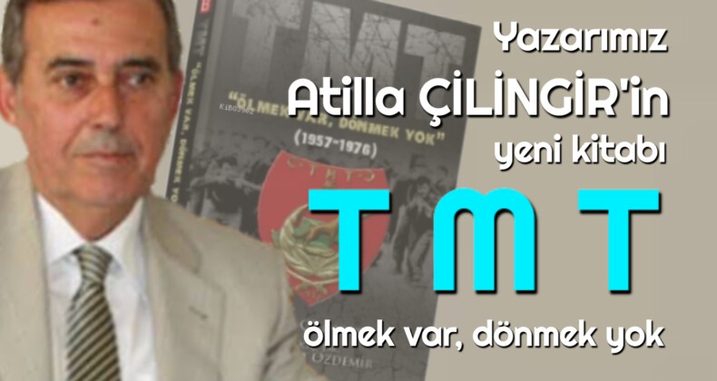 Yazarımız Atilla Çilingir’in yeni Kitabı TMT, ölmek var dönmek yok