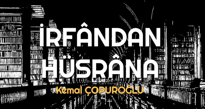 İRFÂNDAN HÜSRÂNA