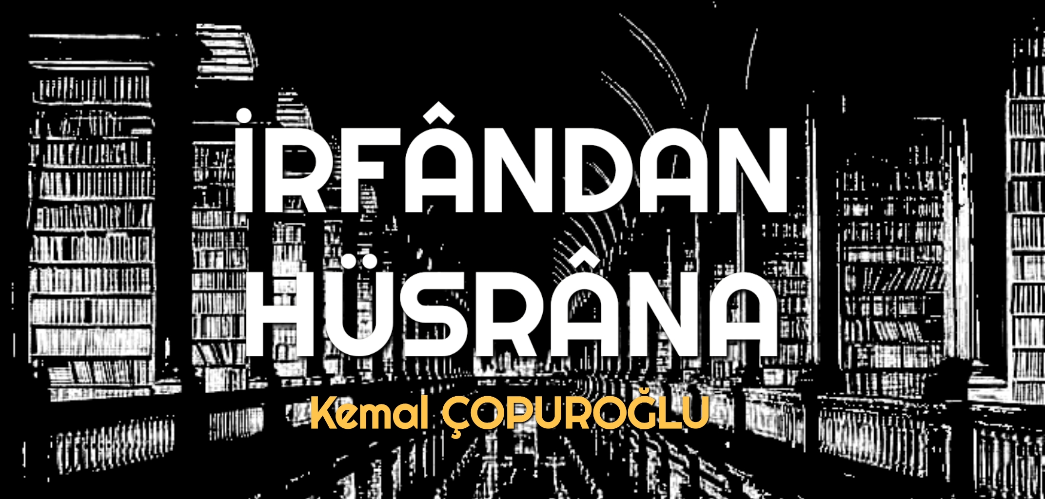 İRFÂNDAN HÜSRÂNA