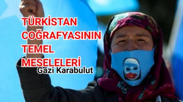 DOĞU TÜRKİSTAN, GÜNEY TÜRKİSTAN, GÜNEY AZERBAYCAN DERKEN TÜRKİSTAN COĞRAFYASININ TEMEL MESELELERİNE GENEL BİR BAKIŞ