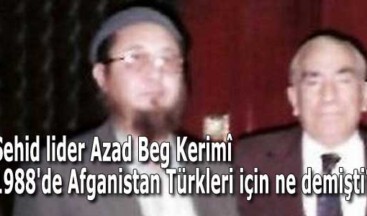 Şehid lider Azad Beg Kerimî 1988’de Afganistan Türkleri için ne demişti?