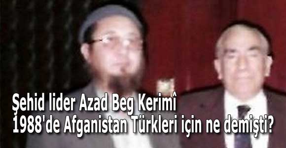 Şehid lider Azad Beg Kerimî 1988’de Afganistan Türkleri için ne demişti?