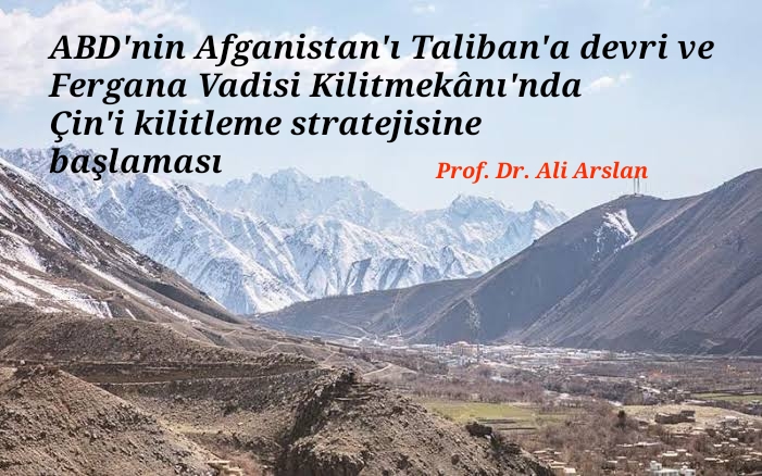 ABD’nin Afganistan’ı Taliban’a devri ve Fergana Vadisi Kilitmekânı’nda Çin’i kilitleme stratejisine başlaması