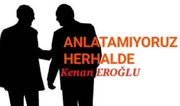 ANLATAMIYORUZ HERHALDE