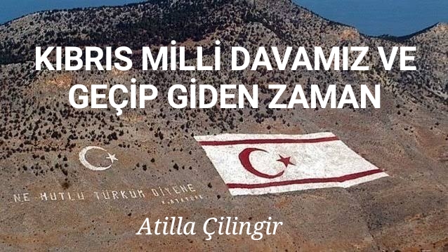 KIBRIS MİLLİ DAVAMIZ VE GEÇİP GİDEN ZAMAN