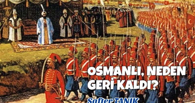 OSMANLI, NEDEN GERİ KALDI