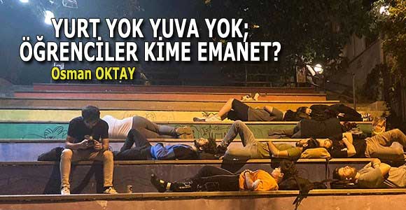 YURT YOK YUVA YOK; ÖĞRENCİLER KİME EMANET?