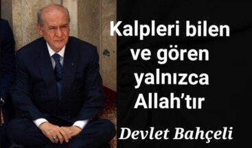 Devlet Bahçeli: Kalpleri bilen ve gören yalnızca Allah’tır