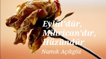 Eylül’dür, Mihrican’dır, Hüzündür.