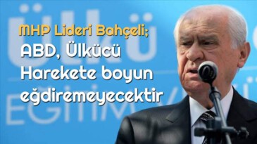 Devlet Bahçeli: ABD Ülkücü harekete boyun eğdiremeyecektir