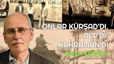 ONLAR KÜRŞAD’DI, ALP’Dİ, KAHRAMAN’DI