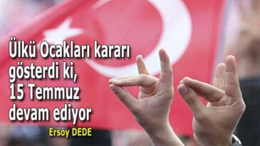 Ülkü Ocakları kararı gösterdi ki, 15 Temmuz devam ediyor