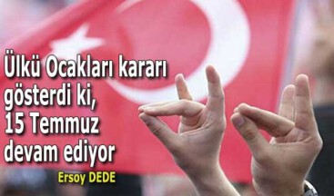 Ülkü Ocakları kararı gösterdi ki, 15 Temmuz devam ediyor