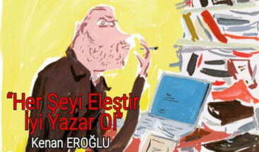 “Her Şeyi Eleştir İyi Yazar Ol”
