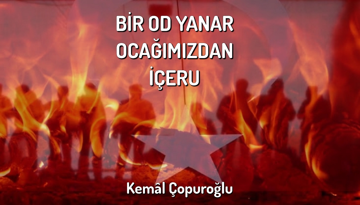 BİR OD YANAR OCAĞIMIZDAN İÇERU