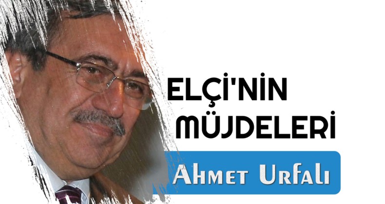 ELÇİ’NİN MÜJDELERİ