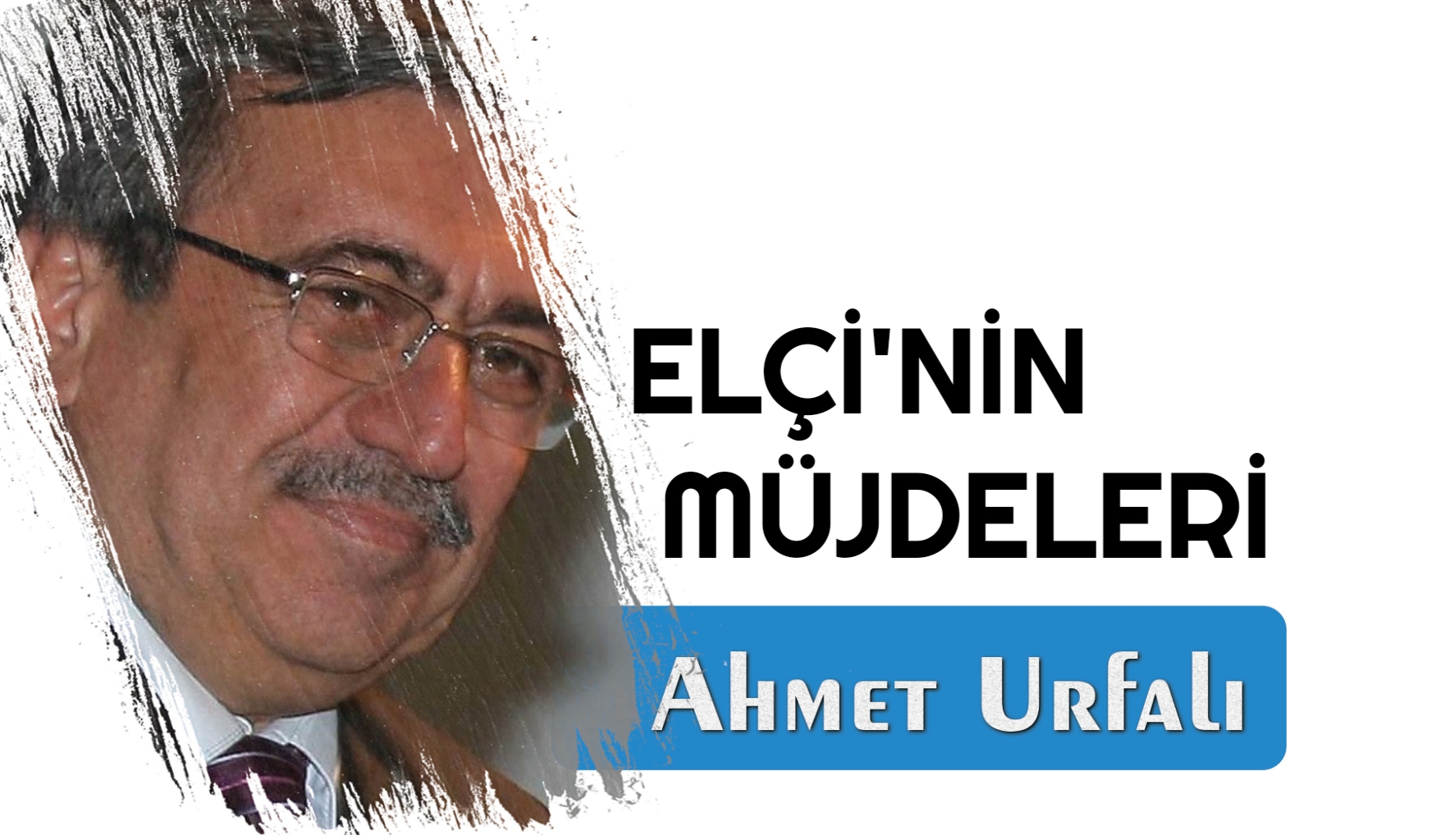 ELÇİ’NİN MÜJDELERİ