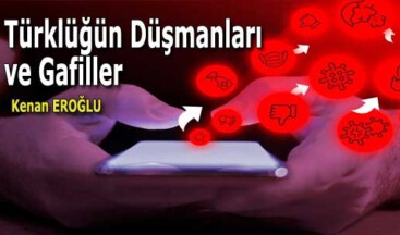 Türklüğün Düşmanları ve Gafiller