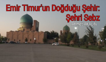 Emir Timur’un Doğduğu Şehir: Şehri Sebz