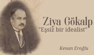 ZİYA GÖKALP: EŞSİZ İDEALİST