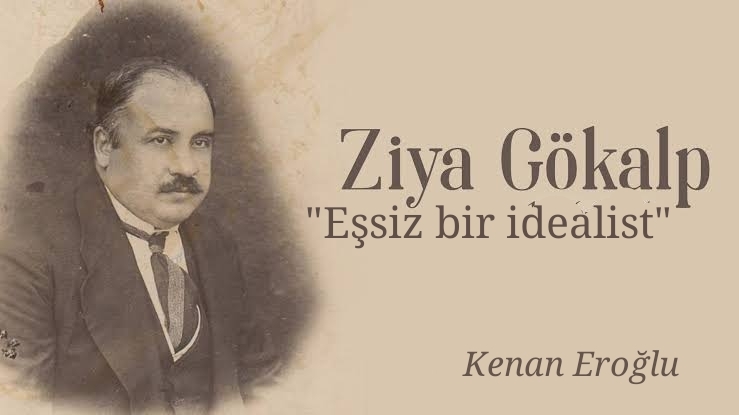 ZİYA GÖKALP: EŞSİZ İDEALİST