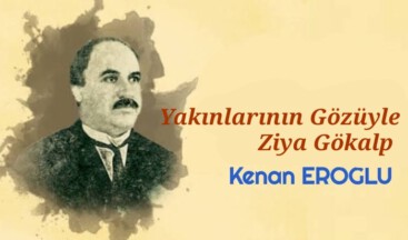 Yakınlarının Gözüyle Ziya Gökalp