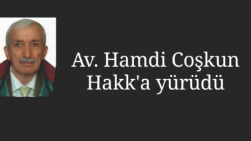 Ülkücü camianın acı kaybı: Av. Hamdi Coşkun Hakk’a yürüdü