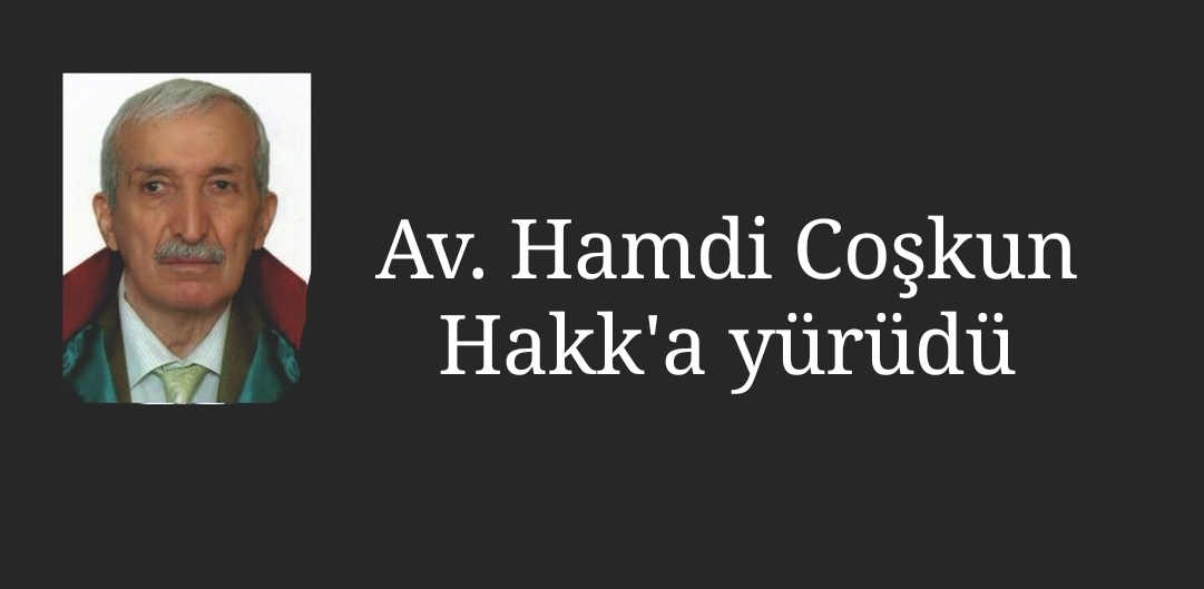 Ülkücü camianın acı kaybı: Av. Hamdi Coşkun Hakk’a yürüdü