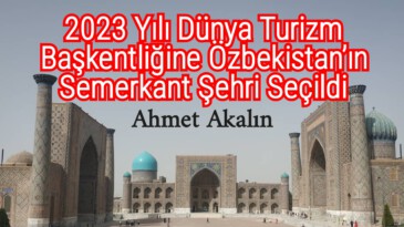 2023 Yılı Dünya Turizm Başkentliğine Özbekistan’ın Semerkant Şehri Seçildi