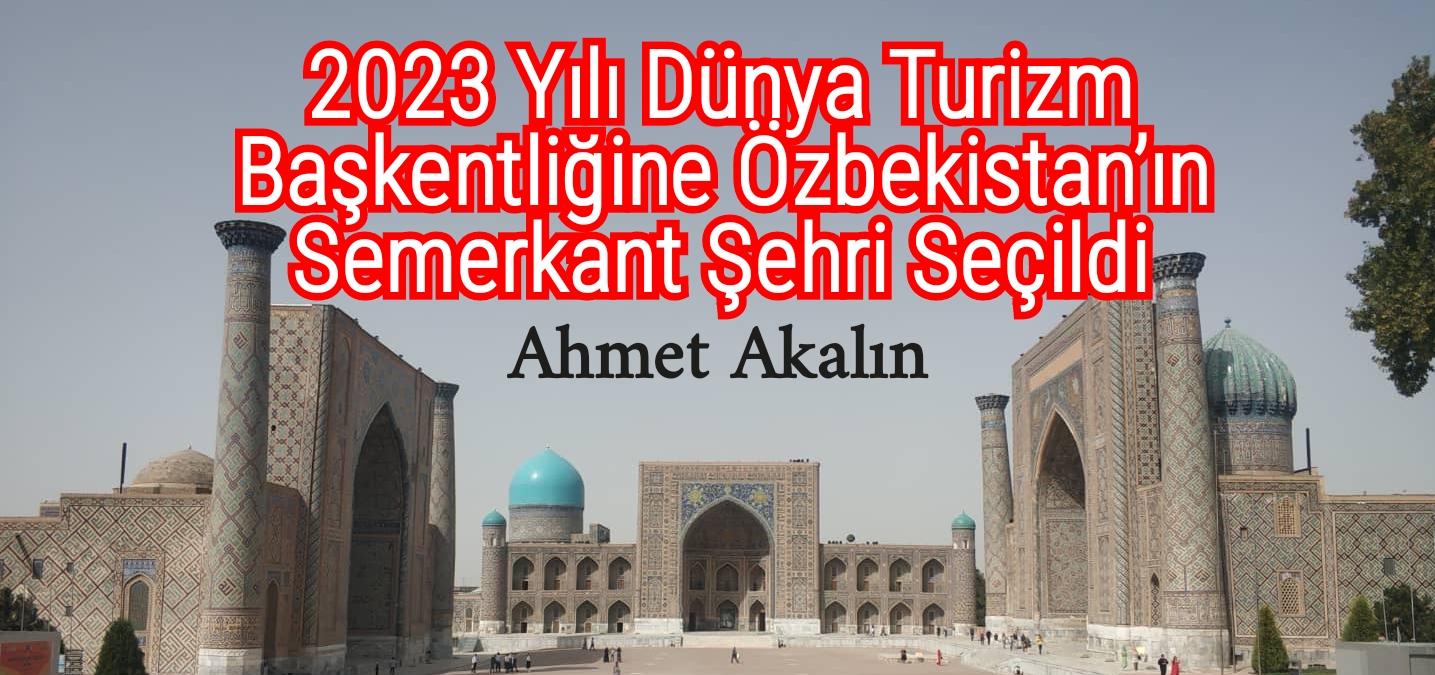 2023 Yılı Dünya Turizm Başkentliğine Özbekistan’ın Semerkant Şehri Seçildi