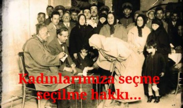 Kadınlarımıza seçme seçilme hakkı…