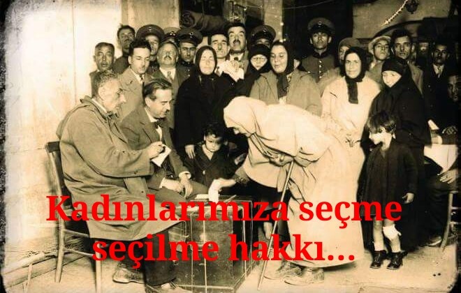 Kadınlarımıza seçme seçilme hakkı…