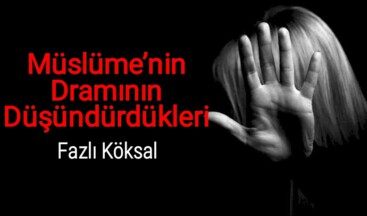 Müslüme’nin Dramının Düşündürdükleri