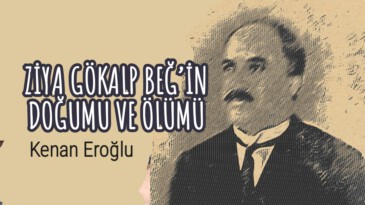 ZİYA GÖKALP BEĞ’İN DOĞUMU VE ÖLÜMÜ
