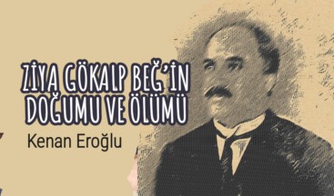ZİYA GÖKALP BEĞ’İN DOĞUMU VE ÖLÜMÜ