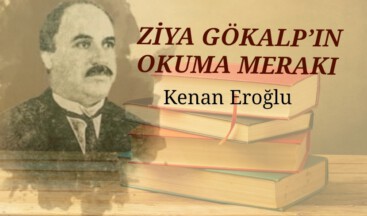 ZİYA GÖKALP’IN OKUMA MERAKI