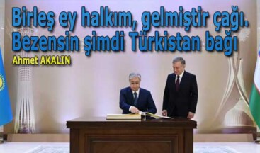 Birleş ey halkım, gelmiştir çağı. Bezensin şimdi Türkistan bağı.