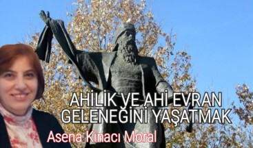 AHİLİK VE AHİ EVRAN GELENEĞİNİ YAŞATMAK