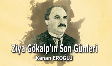Ziya Gökalp’ın Son Günleri 